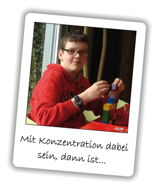 Mit Konzentration dabei        sein, dann ist...